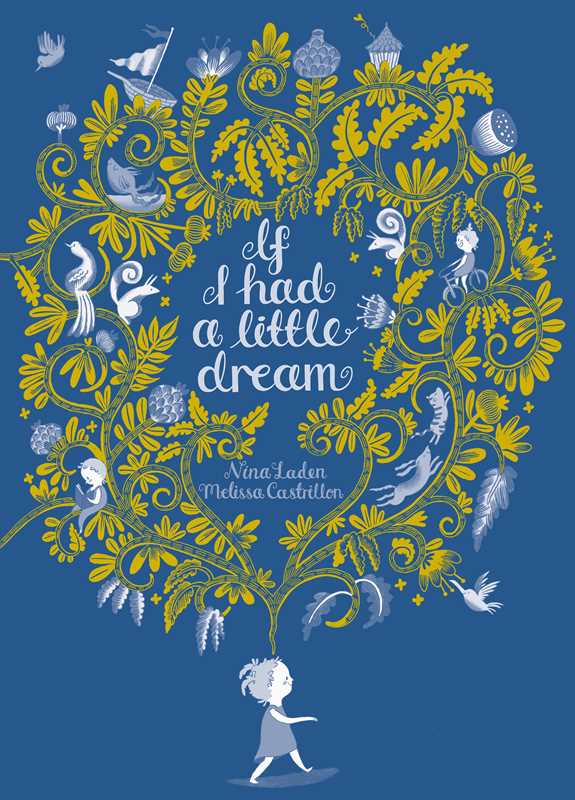 The cover of *If I Had a Little Dream* by Nina Laden features a blue backdrop with a child holding yellow vines filled with animals, birds, and flowers, and white text celebrating the wonder of imagination.